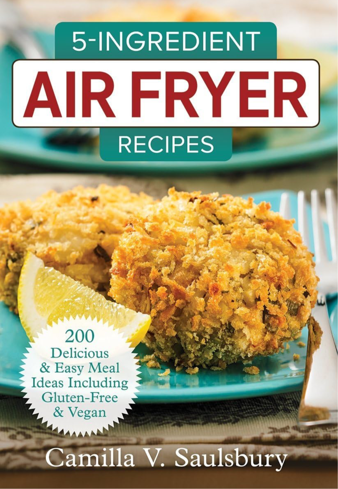 5-Ingredient Air Fryer Recipes: 200 Delicious and Easy Meal Ideas Including Gluten-Free and Vegan