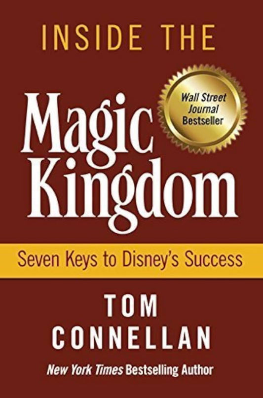 Inside the Magic Kingdom : Seven Keys to Disney's Success 1st edition by Tom Connellan (1997) Hardcover